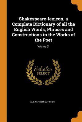 Full Download Shakespeare-Lexicon, a Complete Dictionary of All the English Words, Phrases and Constructions in the Works of the Poet; Volume 01 - Alexander Schmidt file in ePub