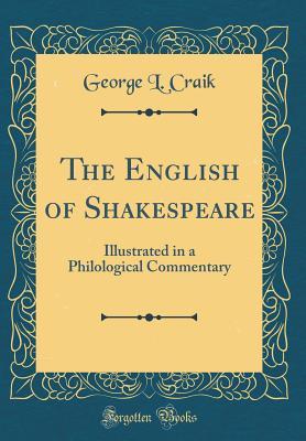 Read Online The English of Shakespeare: Illustrated in a Philological Commentary (Classic Reprint) - George Lillie Craik | PDF