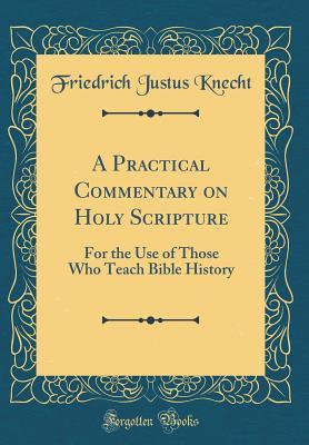 Download A Practical Commentary on Holy Scripture: For the Use of Those Who Teach Bible History (Classic Reprint) - Frederick Justus Knecht | ePub