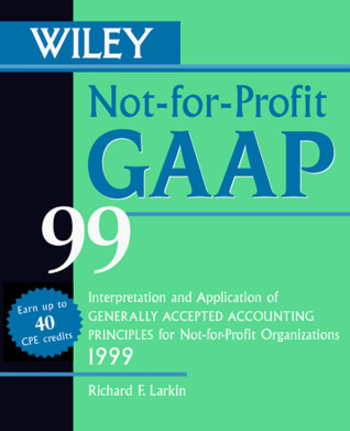 Read Wiley Not-for-Profit GAAP 99: Interpretation and Application of Generally Accepted Accounting Principles for Not-for-Profit Organizations - Richard F. Larkin file in PDF
