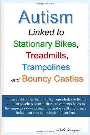 Read Online Autism Linked to Stationary Bikes, Treadmills, Trampolines and Bouncy Castles - Luke Tunyich | PDF