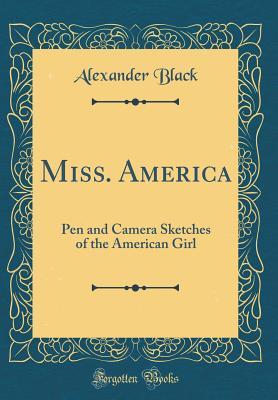Read Online Miss. America: Pen and Camera Sketches of the American Girl (Classic Reprint) - Alexander Black file in ePub