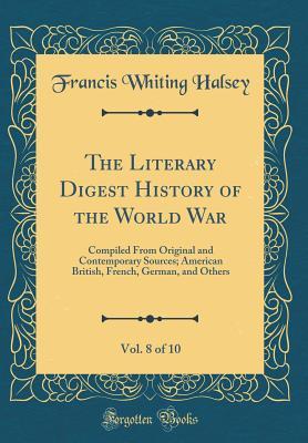 Read The Literary Digest History of the World War, Vol. 8 of 10: Compiled from Original and Contemporary Sources; American British, French, German, and Others (Classic Reprint) - Francis W. Halsey | PDF