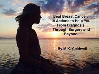 Full Download Beat Breast Cancer: 19 Actions to Help You Through Diagnosis, Surgery and Beyond - M.K. Caldwell file in PDF