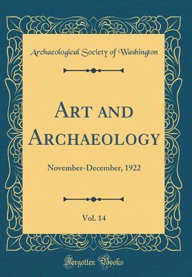 Read Art and Archaeology, Vol. 14: November-December, 1922 (Classic Reprint) - Archaeological Society of Washington | ePub