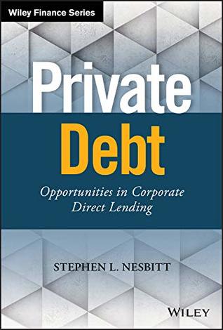 Download Private Debt: Opportunities in Corporate Direct Lending (Wiley Finance) - Stephen W Nesbitt file in ePub
