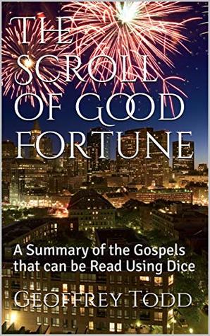 Full Download The Scroll of Good Fortune: A Summary of the Gospels that can be Read Using Dice - Geoffrey Todd | PDF