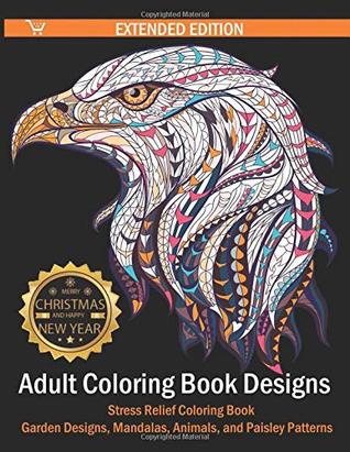 Full Download Adult Coloring Book Designs: Stress Relief Coloring Book: Garden Designs, Mandalas, Animals, and Paisley Patterns - F O Jones file in PDF