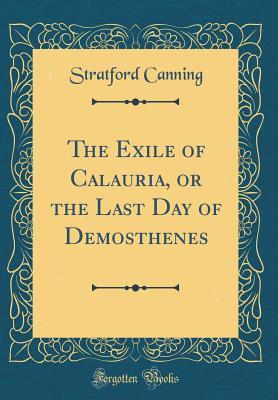 Read The Exile of Calauria, or the Last Day of Demosthenes (Classic Reprint) - Stratford Canning | ePub