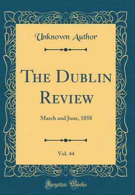 Read Online The Dublin Review, Vol. 44: March and June, 1858 (Classic Reprint) - Unknown | PDF