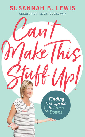 Full Download Can't Make This Stuff Up!: Finding the Upside to Life's Downs - Susannah B. Lewis file in PDF