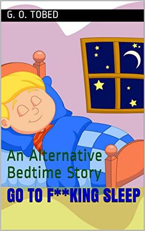 Download Go To F**king Sleep: An Alternative Bedtime Story - G.O. Tobed | ePub