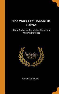 Read The Works of Honor� de Balzac: About Catherine De' Medici, Seraphita, and Other Stories - Honoré de Balzac file in ePub