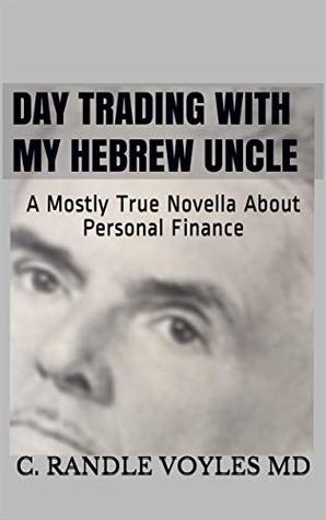 Download Day Trading With My Hebrew Uncle: A Mostly True Novella About Personal Finance - C. Randle Voyles MD file in PDF