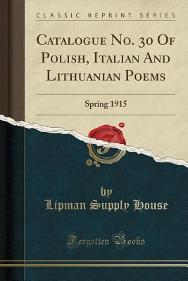 Read Catalogue No. 30 of Polish, Italian and Lithuanian Poems: Spring 1915 (Classic Reprint) - Lipman Supply House | PDF