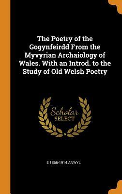 Read Online The Poetry of the Gogynfeirdd from the Myvyrian Archaiology of Wales. with an Introd. to the Study of Old Welsh Poetry - Edward Anwyl file in PDF