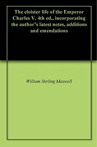 Download The cloister life of the Emperor Charles V. 4th ed., incorporating the author's latest notes, additions and emendations - William Stirling Maxwell | PDF