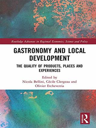 Read Online Gastronomy and Local Development: The Quality of Products, Places and Experiences (Routledge Advances in Regional Economics, Science and Policy Book 28) - Nicola Bellini file in ePub