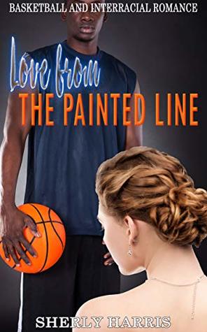 Full Download Love from the Painted Line: Basketball and Interracial Romance - Sherly Harris | PDF