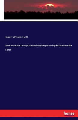 Read Divine Protection Through Extraordinary Dangers During the Irish Rebellion in 1798 - Dinah Wilson Goff | ePub