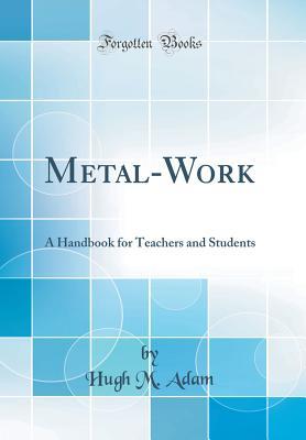 Full Download Metal-Work: A Handbook for Teachers and Students (Classic Reprint) - Hugh Murray Adam | ePub