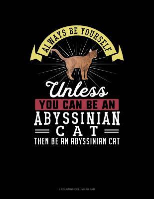 Read Always Be Yourself Unless You Can Be an Abyssinian Cat Then Be an Abyssinian Cat: 6 Columns Columnar Pad -  | ePub