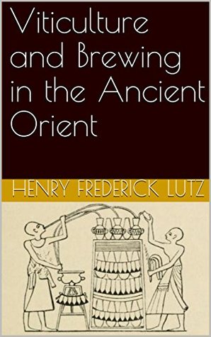 Read Online Viticulture and Brewing in the Ancient Orient - Henry F. Lutz file in PDF