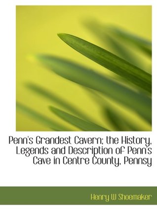 Read Online Penn's Grandest Cavern; the History, Legends and Description of Penn's Cave in Centre County, Pennsy - Henry Wharton Shoemaker file in ePub