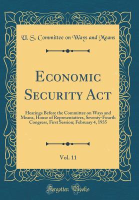 Download Economic Security Act, Vol. 11: Hearings Before the Committee on Ways and Means, House of Representatives, Seventy-Fourth Congress, First Session; February 4, 1935 (Classic Reprint) - U.S. Committee on Ways and Means file in ePub