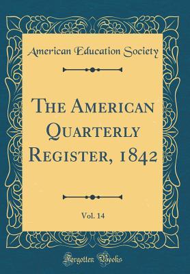 Read Online The American Quarterly Register, 1842, Vol. 14 (Classic Reprint) - American Education Society file in PDF