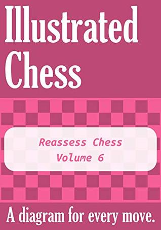 Full Download Reassess Chess - Volume 6: Illustrated Chess - A diagram for every move. - Tom Gibson file in PDF