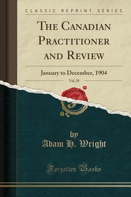 Download The Canadian Practitioner and Review, Vol. 29: January to December, 1904 (Classic Reprint) - Adam H Wright | ePub