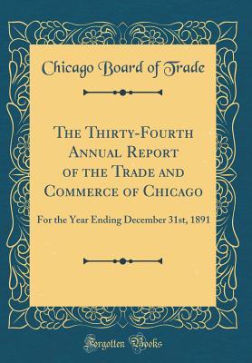 Download The Thirty-Fourth Annual Report of the Trade and Commerce of Chicago: For the Year Ending December 31st, 1891 (Classic Reprint) - Chicago Board of Trade file in ePub