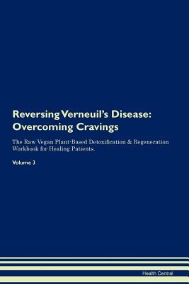 Read Reversing Verneuil's Disease: Overcoming Cravings The Raw Vegan Plant-Based Detoxification & Regeneration Workbook for Healing Patients. Volume 3 - Health Central | PDF