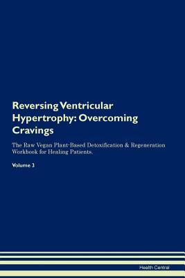 Read Reversing Ventricular Hypertrophy: Overcoming Cravings The Raw Vegan Plant-Based Detoxification & Regeneration Workbook for Healing Patients. Volume 3 - Health Central | ePub