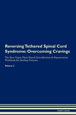 Download Reversing Tethered Spinal Cord Syndrome: Overcoming Cravings The Raw Vegan Plant-Based Detoxification & Regeneration Workbook for Healing Patients. Volume 3 - Health Central | ePub