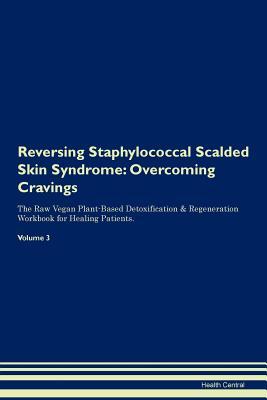 Read Online Reversing Staphylococcal Scalded Skin Syndrome: Overcoming Cravings The Raw Vegan Plant-Based Detoxification & Regeneration Workbook for Healing Patients. Volume 3 - Health Central | ePub