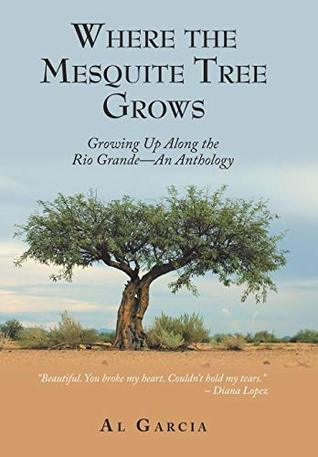 Full Download Where the Mesquite Tree Grows: Growing Up Along the Rio Grande an Anthology - Al Garcia file in ePub