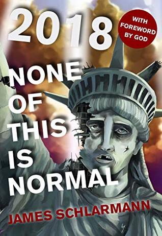 Read Online 2018: None of This is Normal (The Year That Was Book 2) - James Schlarmann file in PDF