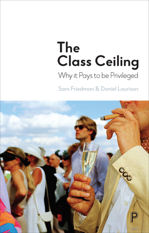 Read Online The Class Ceiling: Why it Pays to be Privileged - Sam Friedman file in ePub