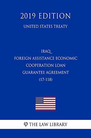 Download Iraq - Foreign Assistance Economic Cooperation Loan Guarantee Agreement (17-118) (United States Treaty) - The Law Library | ePub