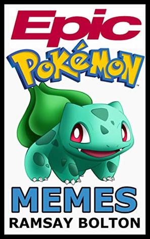 Read Online Epic Pokemon Memes: Pokemon Jokes, Comics, Cartoons And Hilarious Memes - Ramsay Bolton file in ePub