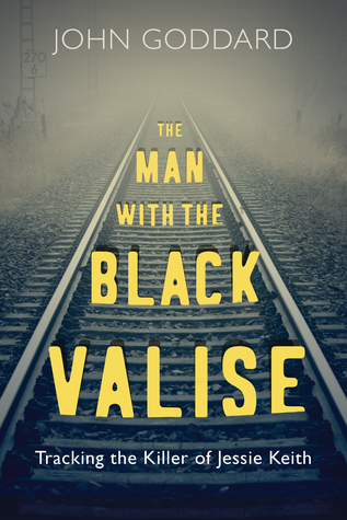 Read Online The Man with the Black Valise: Tracking the Killer of Jessie Keith - John Goddard | ePub