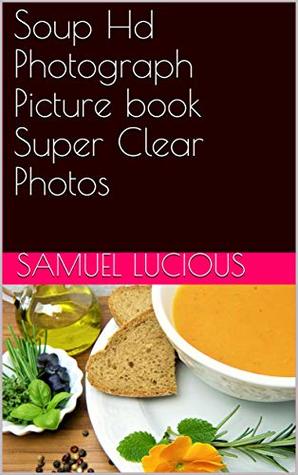 Full Download Soup Hd Photograph Picture book Super Clear Photos - Samuel Lucious | PDF