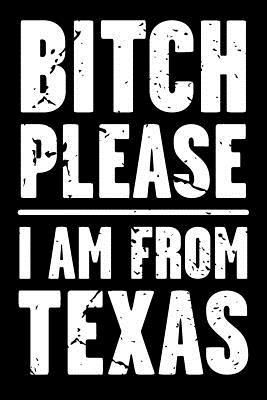 Read Online Bitch Please - I Am from Texas: Adult Humor - Funny Blank Lined Journal and Notebook to Write in for Those Who Love Their State Texas - Bizzy Trends file in PDF