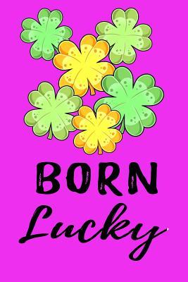 Read Online Born Lucky: Awesome Pink St. Patrick's Day Gift: Lined Notebook: Lovely Fortune Clovers - Creative Lines file in ePub