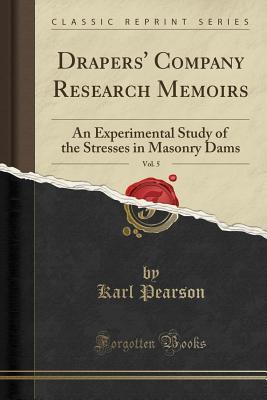 Read Online Drapers' Company Research Memoirs, Vol. 5: An Experimental Study of the Stresses in Masonry Dams (Classic Reprint) - Karl Pearson | PDF