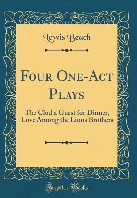Download Four One-Act Plays: The Clod a Guest for Dinner, Love Among the Lions Brothers (Classic Reprint) - Lewis Beach file in PDF