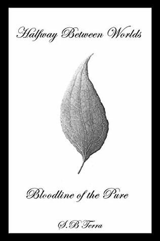 Read Halfway Between Worlds: Bloodline of the Pure - S.B. Terra | ePub