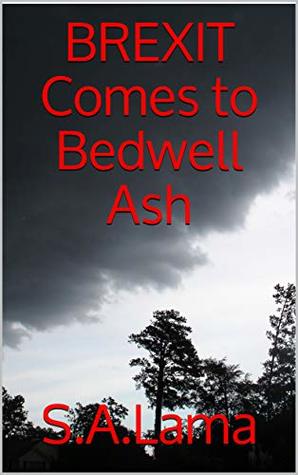 Read Online Brexit Comes to Bedwell Ash: A sideways look at the issues surrounding Brexit! - S.A. Lama file in PDF